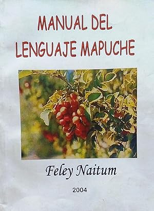 Manual del lenguaje mapuche / Editores : Miguel Sáez Carrasco y Cristian Muñoz Carrasco. Prólogo ...