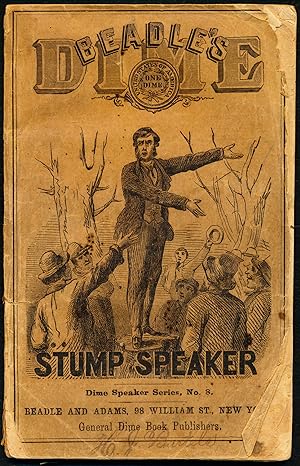 BEADLE'S DIME STUMP SPEAKER: For the Field, The School Stage, The Exhibition, Etc. Largely Compos...