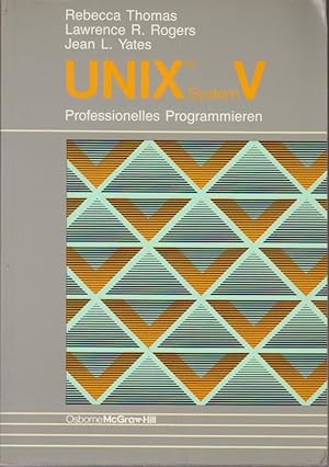 Seller image for UNIX System V - professionelles Programmieren / Rebecca Thomas ; Lawrence R. Rogers ; Jean L. Yates for sale by Bcher bei den 7 Bergen