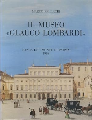 Image du vendeur pour Il Museo Glauco Lombardi: testimonianza di un secolo di splendore nella storia di Parma.: Banca del Monte di Parma. mis en vente par Studio Bibliografico Adige