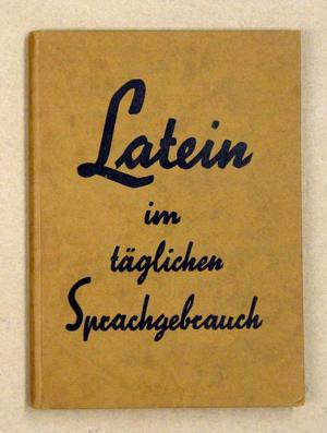 Latein im alltäglichen Sprachgebrauch. Lateinische Ausdrücke und ihre Erklärung aus dem täglichen...