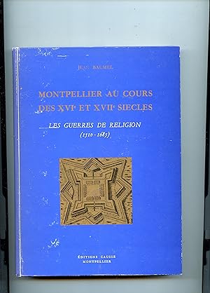 MONTPELLIER AU COURS DES XVIe et XVIIe SIECLES - LES GUERRES DE RELIGION (1510-1685)
