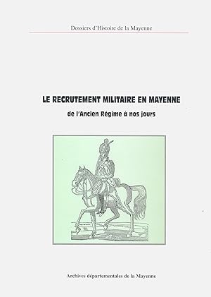 Le Recrutement Militaire en Mayenne, de l'Ancien Régime à Nos Jours. (Dossiers d'Histoire de la M...