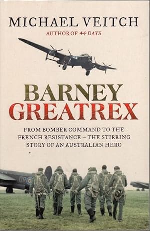 Seller image for Barney Greatrex From Bomber Command To The French Resistance - The Stirring Story Of An Australian Hero. Based on research by Alex Lloyd and Angus Hordern. for sale by Time Booksellers