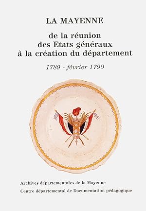 La Mayenne - De la Réunion des États Généraux à la Création du Département. 1789 - Février 1790. ...