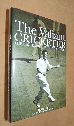 THE VALIANT CRICKETER: The Biography of Trevor Bailey