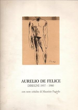 AURELIO DE FELICE. DISEGNI 1937-1980, CON NOTE CRITICHE DI MAURIZIO FAGIOLO.