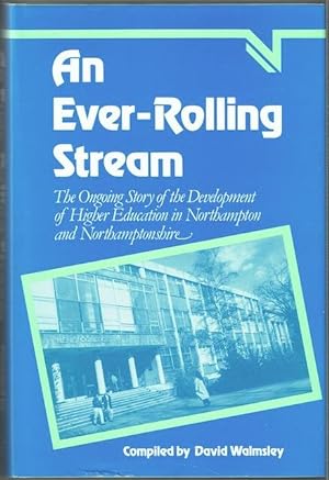 An Ever-Rolling Stream: The Ongoing Story Of The Development Of Higher Education In Northampton A...