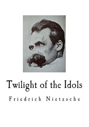 Seller image for Twilight of the Idols: Friedrich Nietzsche for sale by GreatBookPrices