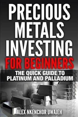 Bild des Verkufers fr Precious Metals Investing for Beginners : The Quick Guide to Platinum and Palladium zum Verkauf von GreatBookPrices