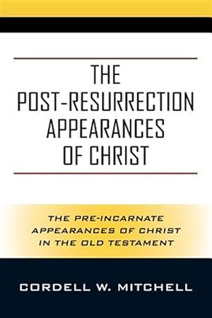 Bild des Verkufers fr The Post-Resurrection Appearances of Christ: The Pre-Incarnate Appearances of Christ in the Old Testament zum Verkauf von GreatBookPrices