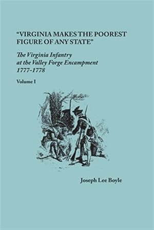Immagine del venditore per Virginia makes the poorest figure of any State": The Virginia Infantry at the Valley Forge Encampment, 1777-1778. Volume I venduto da GreatBookPrices