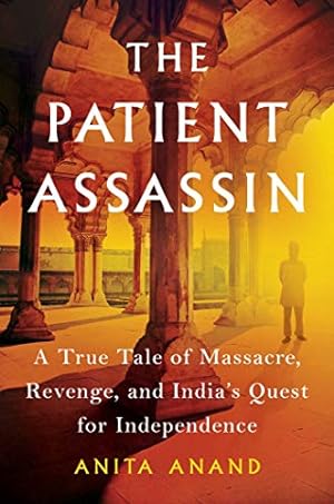 Seller image for The Patient Assassin: A True Tale of Massacre, Revenge, and India's Quest for Independence by Anand, Anita [Hardcover ] for sale by booksXpress