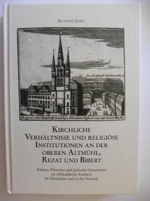 Bild des Verkufers fr KIRCHLICHE VERHLTNISSE UND RELIGISE INSTITUTIONEN AN DER OBEREN ALTMHL, REZAT UND BIBERT *: Klster, Pfarreien und jdische Gemeinden im Altlandkreis Ansbach im Mittelalter und in der Neuzeit. zum Verkauf von Antiquariat am Ungererbad-Wilfrid Robin