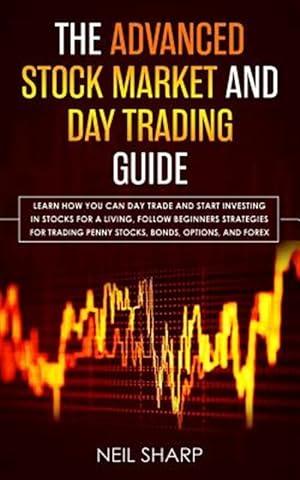 Imagen del vendedor de The Advanced Stock Market and Day Trading Guide: Learn How You Can Day Trade and Start Investing in Stocks for a living, follow beginners strategies f a la venta por GreatBookPrices