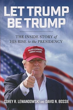 Seller image for Let Trump Be Trump: The Inside Story of His Rise to the Presidency for sale by Kenneth A. Himber