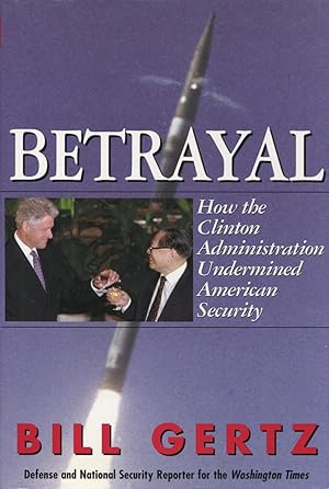 Betrayal : How the Clinton Administration Undermined American Security