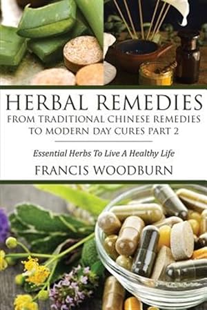 Immagine del venditore per Herbal Remedies: From Traditional Chinese Remedies to Modern Day Cures Part 2: Essential Herbs to Live a Healthy Life venduto da GreatBookPrices