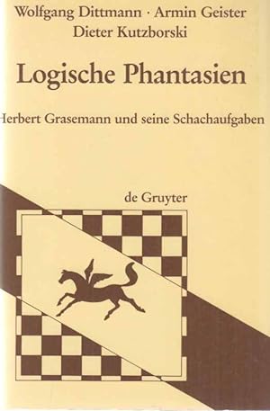 Logische Phantasien : Herbert Grasemann und seine Schachaufgaben. Von Wolfgang Dittmann ; Armin G...