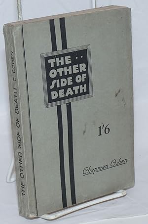 The Other Side of Death: A Critical Examination of the Belief in a Future Life, with a Study of S...