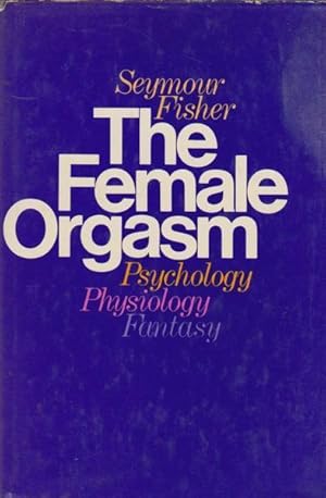 The Female Orgasm: Psychology, Physiology, Fantasy