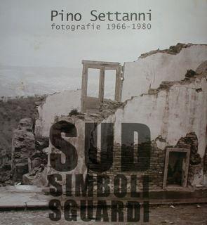 Pino Settanni. Fotografie 1966 - 1980. Sud Simboli Sguardi.