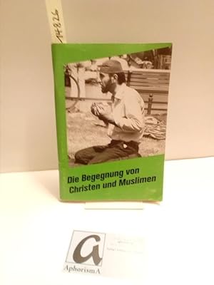 Image du vendeur pour Die Begegnung von Christen und Muslimen. Eine Orientierungshilfe mit pdagogischen Hinweisen fr die Arbeit in Gruppen. mis en vente par AphorismA gGmbH