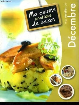 Seller image for Ma cuisine pratique de saison - Mes recettes de dcembre : Cornets de saumon en mousse d'avocat, nems de foie gras au pain d'pice, parmentier truff au foie gras, ctes de boeuf  l'ail rti, blanquette de pintade aux pruneaux, pommes dauphine, etc for sale by Le-Livre