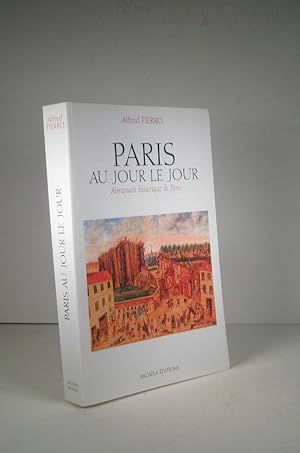 Paris au jour le jour. Almanach historique de Paris
