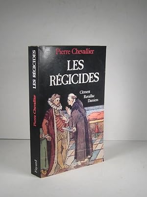 Les régicides. Clément, Ravaillac, Damiens