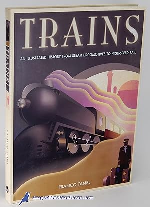 Trains: An Illustrated History From Steam Locomotives to High-Speed Rail