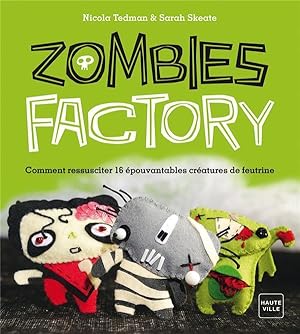 Image du vendeur pour zombies factory ; comment ressusciter 16 pouvantables crtures de feutrines mis en vente par Chapitre.com : livres et presse ancienne