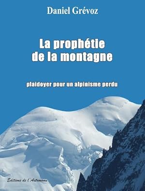 Image du vendeur pour la prophtie de la montagne ; plaidoyer pour un alpinisme perdu mis en vente par Chapitre.com : livres et presse ancienne