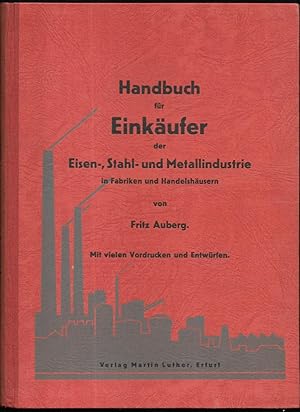 Handbuch für Einkäufer der Eisen-, Stahl- und Metallindustrie in Fabriken und Handelshäusern. Mit...