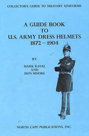 Bild des Verkufers fr Collector's Guide to Military Uniforms: A Guide to US Army Dress Helmets 1872-1904 zum Verkauf von Collector Bookstore