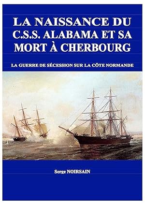 La Naissance du CSS Alabama et sa mort à Cherbourg . La guerre de Sécession sur la côte normande