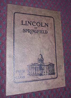 Lincoln in Springfield: A Guide to Places in Springfield Which Were Associated with the Life of A...