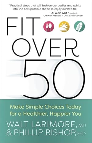 Bild des Verkufers fr Fit over 50 : Make Simple Choices Today for a Healthier, Happier You zum Verkauf von GreatBookPrices