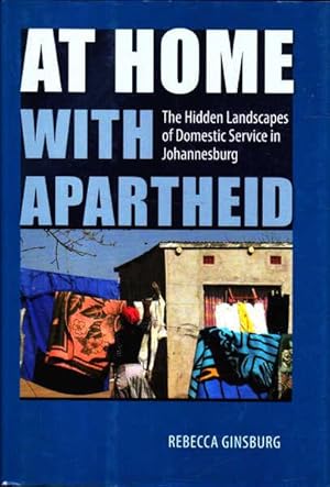 At Home with Apartheid: The Hidden Landscapes of Domestic Service in Johannesburg