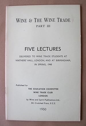 Wine & the Wine Trade Part III: Five Lectures. Delivered to Wine Trade Students at Vintners' Hall...