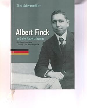 Seller image for Albert Finck und die Nationalhymne. Eine Lebensgeschichte vom Kaiserreich zur Bundesrepublik. for sale by Ant. Abrechnungs- und Forstservice ISHGW