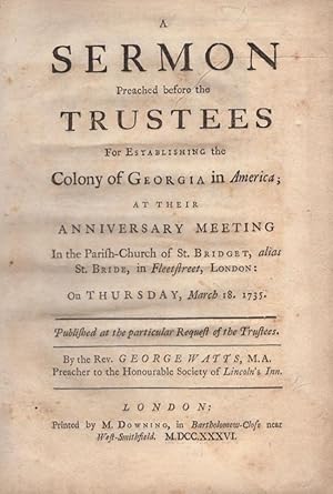 Seller image for A Sermon Preached before the Trustees For Establishing the Colony of Georgia in America; At Their Anniversary Meeting In the Parish-Church of St. Bridget, alias St. Bride, in Fleetstreet, London: On Thursday, March 18. 1735 Published at the particular Request of the Trustees. for sale by Americana Books, ABAA