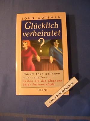 Seller image for Glcklich verheiratet? : Warum Ehen gelingen oder scheitern ; testen Sie die Chancen Ihrer Partnerschaft. John Gottman. [Ins Dt. bertr. von Ilse Utz] for sale by Antiquariat BehnkeBuch