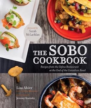 Bild des Verkufers fr The Sobo Cookbook: Recipes from the Tofino Restaurant at the End of the Canadian Road by Ahier, Lisa, Morrison, Andrew [Paperback ] zum Verkauf von booksXpress