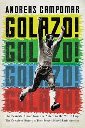 Image du vendeur pour Golazo!: The Beautiful Game from the Aztecs to the World Cup: The Complete History of How Soccer Shaped Latin America by Campomar, Andreas [Paperback ] mis en vente par booksXpress