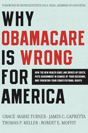 Seller image for Why ObamaCare is Wrong for America: How the New Health Care Law Drives Up Costs, Puts Government in Charge of Your Decisions, and Threatens Your Constitutional Rights by Grace-Marie Turner, James C. Capretta, Thomas P. Miller, Robert E. Moffit [Paperback ] for sale by booksXpress