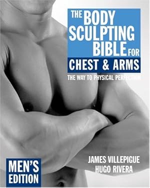 Seller image for The Body Sculpting Bible for Chest and Arms: Men's Edition by James Villepigue, Hugo Rivera [Paperback ] for sale by booksXpress
