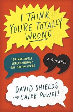 Imagen del vendedor de I Think You're Totally Wrong: A Quarrel by Shields, David, Powell, Caleb [Paperback ] a la venta por booksXpress