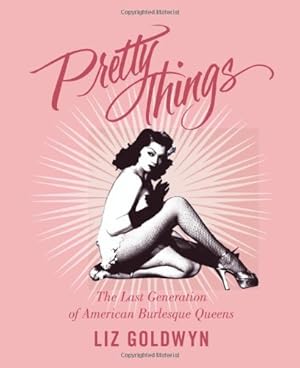 Immagine del venditore per Pretty Things: The Last Generation of American Burlesque Queens by Goldwyn, Liz [Paperback ] venduto da booksXpress