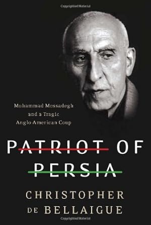 Imagen del vendedor de Patriot of Persia: Muhammad Mossadegh and a Tragic Anglo-American Coup by de Bellaigue, Christopher [Hardcover ] a la venta por booksXpress